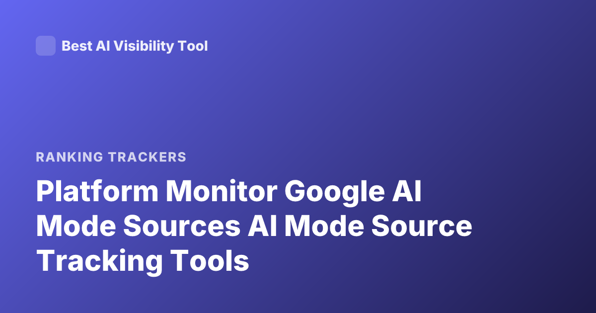 Platform Monitor Google AI Mode Sources AI Mode Source Tracking Tools