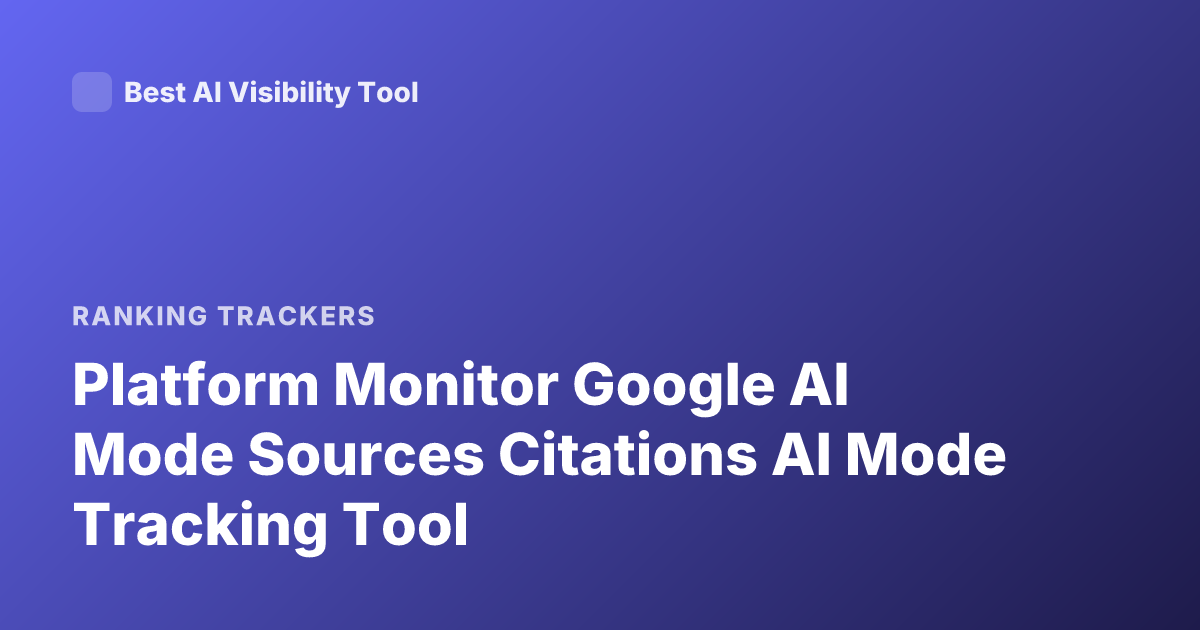 Platform Monitor Google AI Mode Sources Citations AI Mode Tracking Tool