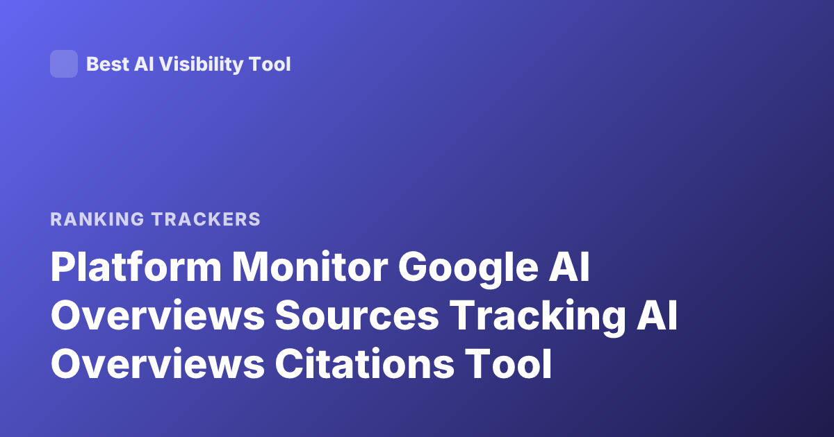 Platform Monitor Google AI Overviews Sources Tracking AI Overviews Citations Tool