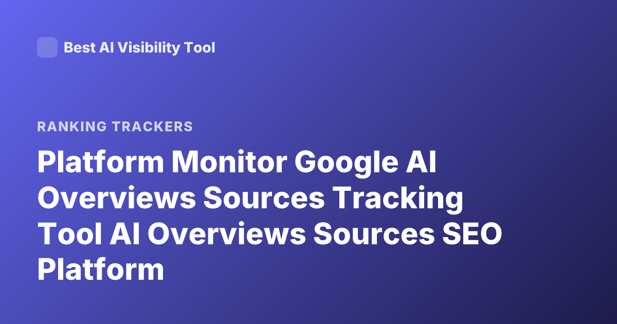 Platform Monitor Google AI Overviews Sources Tracking Tool AI Overviews Sources SEO Platform