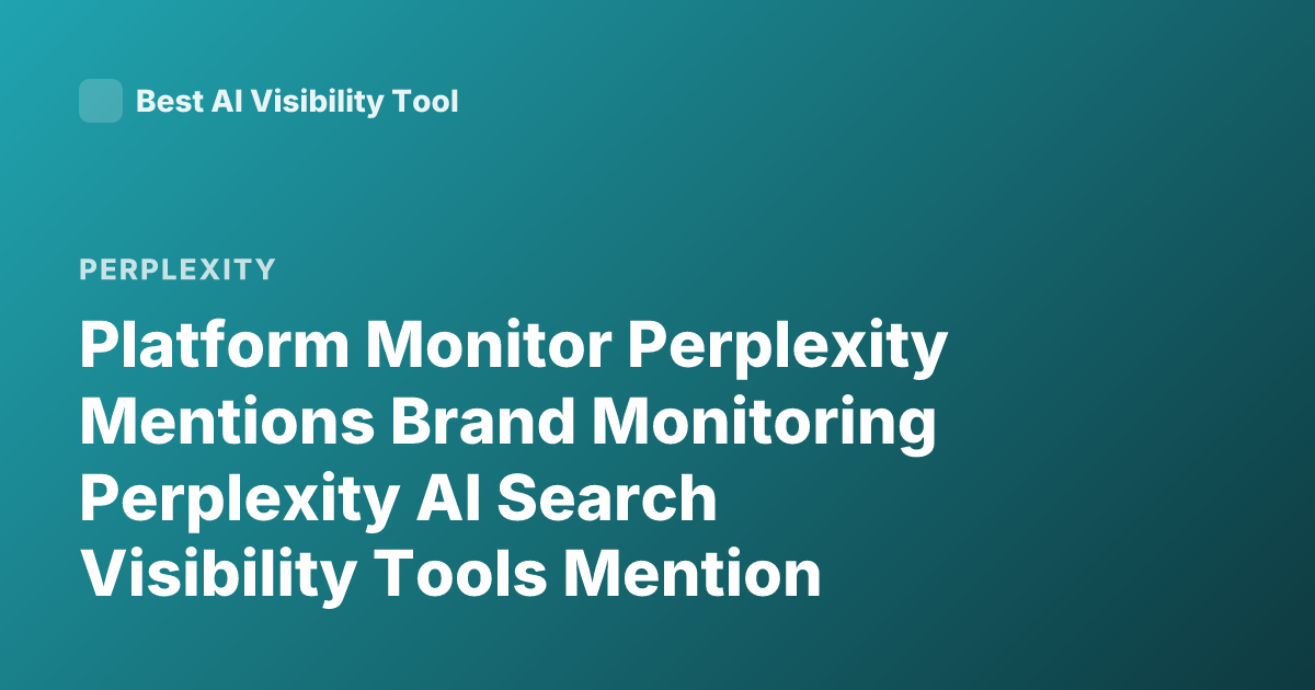 Platform Monitor Perplexity Mentions Brand Monitoring Perplexity AI Search Visibility Tools Mention Tracking