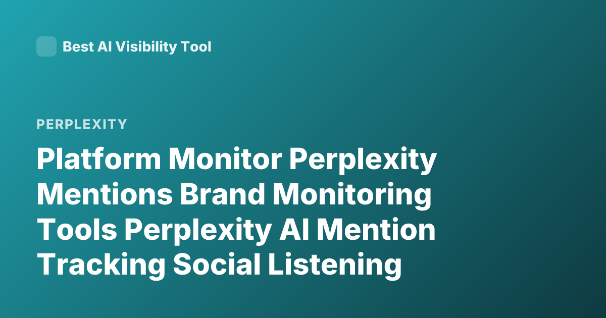 Platform Monitor Perplexity Mentions Brand Monitoring Tools Perplexity AI Mention Tracking Social Listening