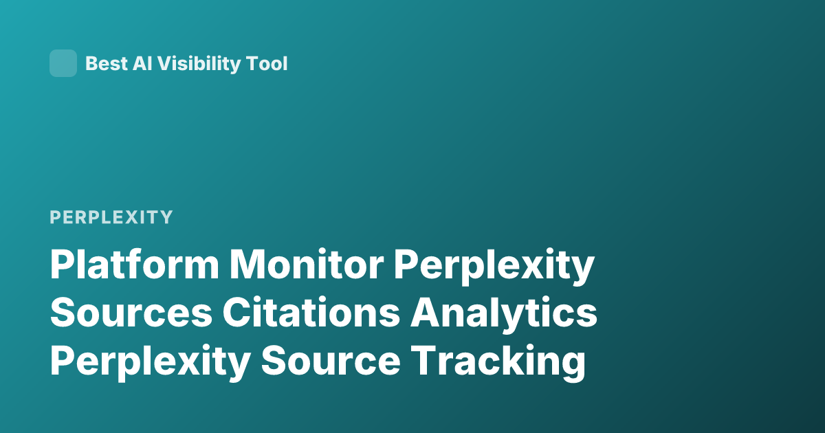 Platform Monitor Perplexity Sources Citations Analytics Perplexity Source Tracking