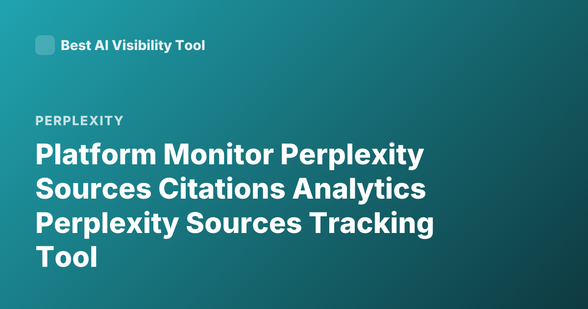 Platform Monitor Perplexity Sources Citations Analytics Perplexity Sources Tracking Tool