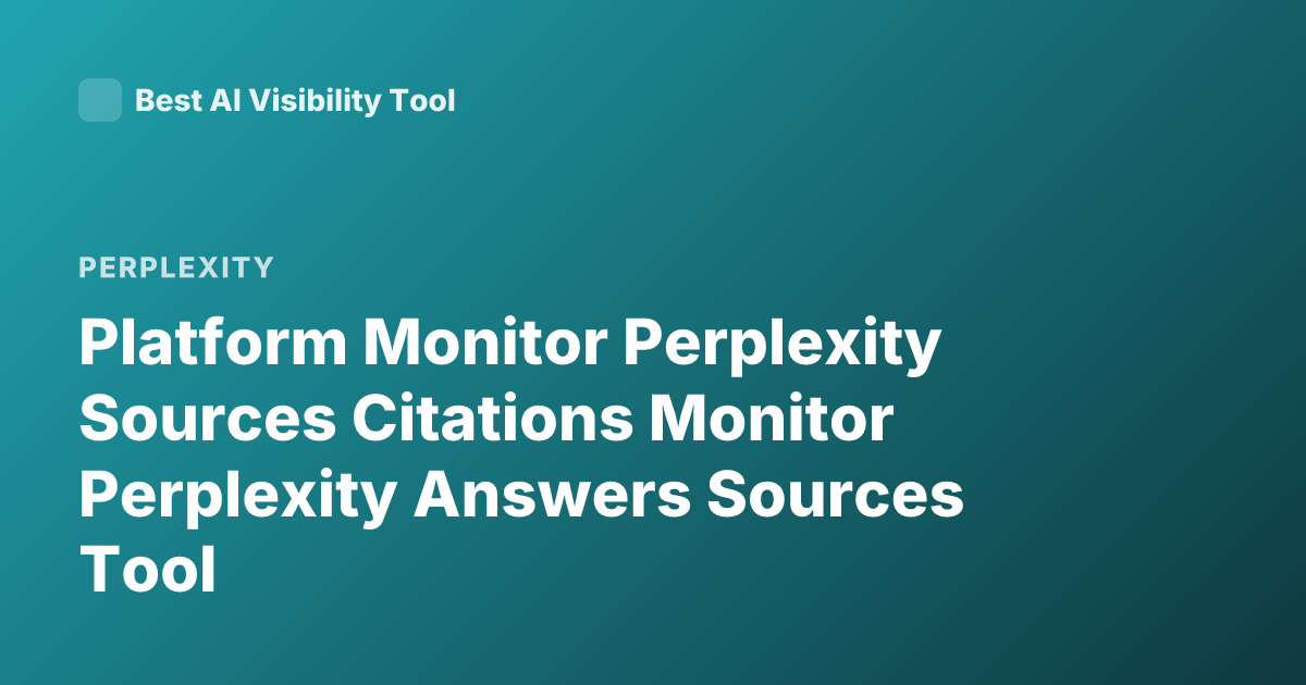 Platform Monitor Perplexity Sources Citations Monitor Perplexity Answers Sources Tool