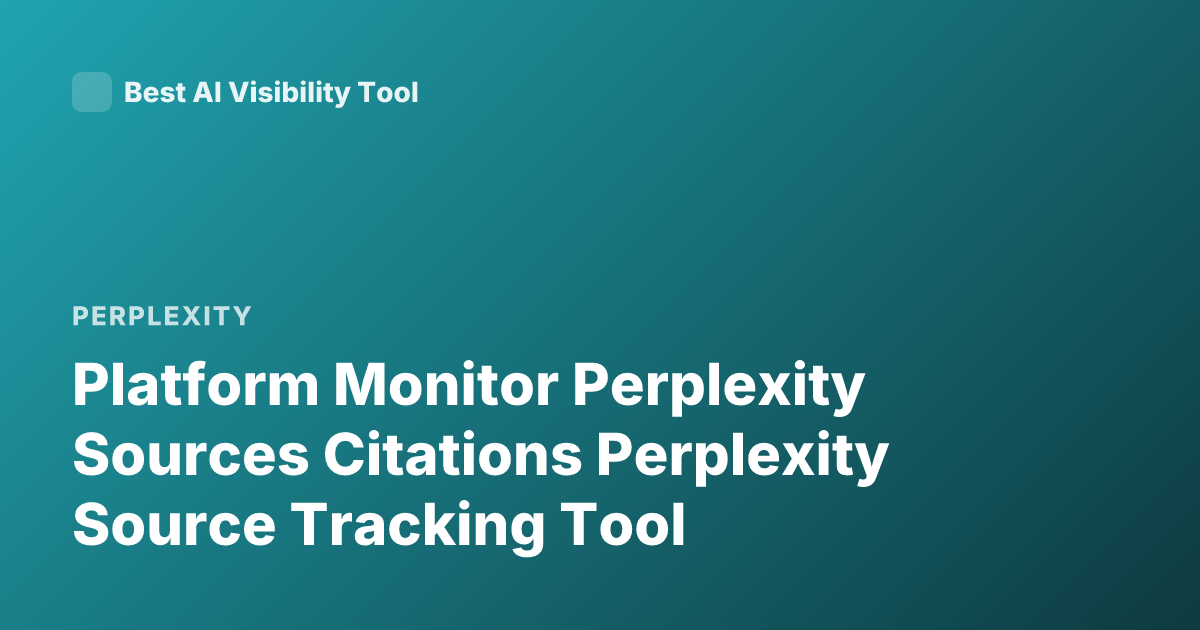Platform Monitor Perplexity Sources Citations Perplexity Source Tracking Tool