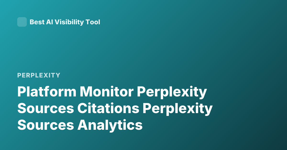 Platform Monitor Perplexity Sources Citations Perplexity Sources Analytics