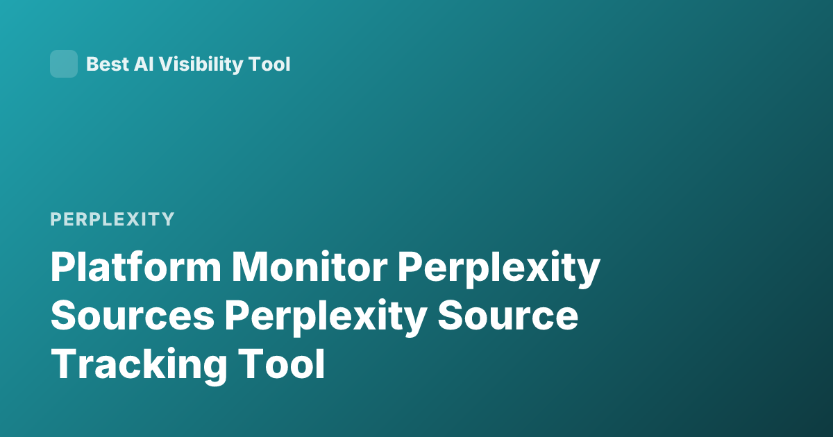 Platform Monitor Perplexity Sources Perplexity Source Tracking Tool