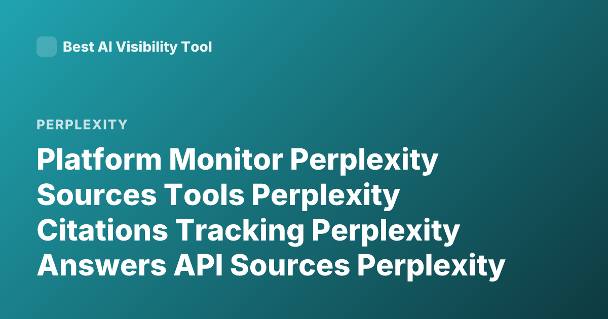 Platform Monitor Perplexity Sources Tools Perplexity Citations Tracking Perplexity Answers API Sources Perplexity Transparency