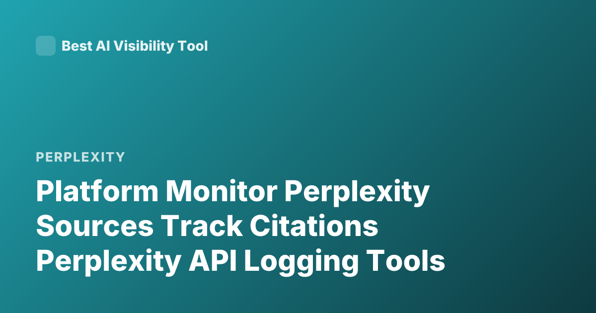 Platform Monitor Perplexity Sources Track Citations Perplexity API Logging Tools