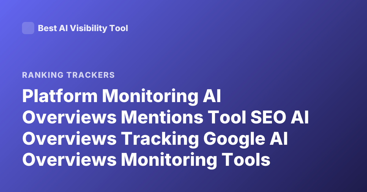 Platform Monitoring AI Overviews Mentions Tool SEO AI Overviews Tracking Google AI Overviews Monitoring Tools
