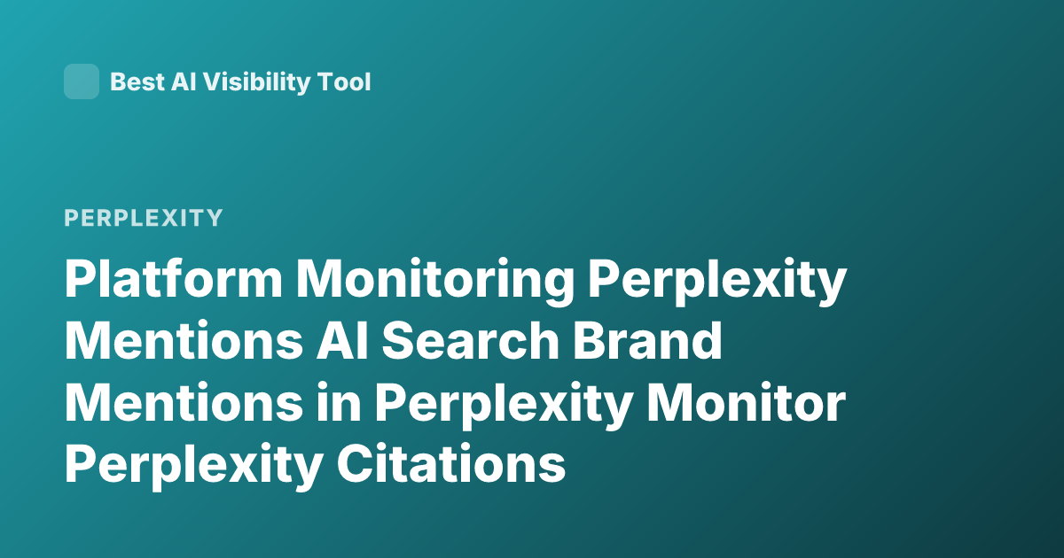 Platform Monitoring Perplexity Mentions AI Search Brand Mentions in Perplexity Monitor Perplexity Citations