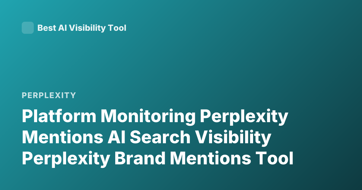Platform Monitoring Perplexity Mentions AI Search Visibility Perplexity Brand Mentions Tool