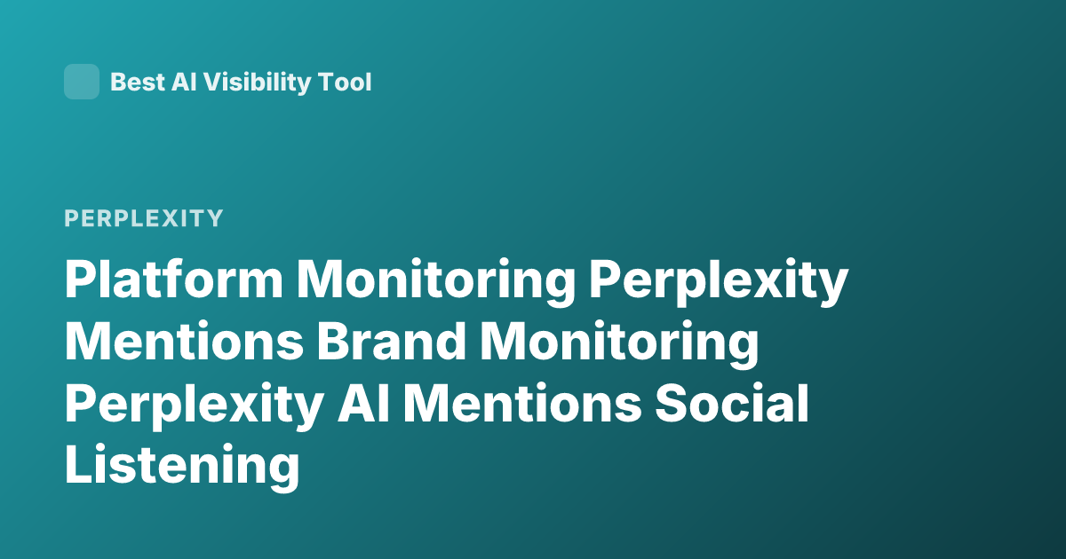 Platform Monitoring Perplexity Mentions Brand Monitoring Perplexity AI Mentions Social Listening