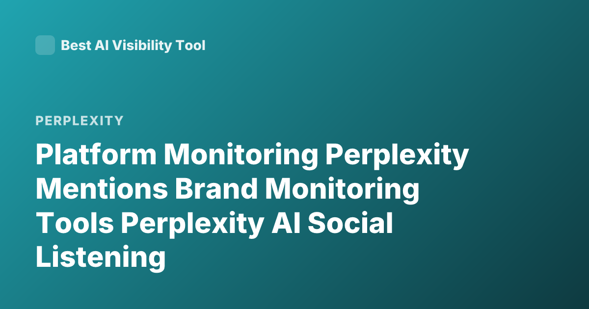 Platform Monitoring Perplexity Mentions Brand Monitoring Tools Perplexity AI Social Listening