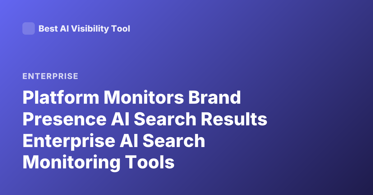 Platform Monitors Brand Presence AI Search Results Enterprise AI Search Monitoring Tools