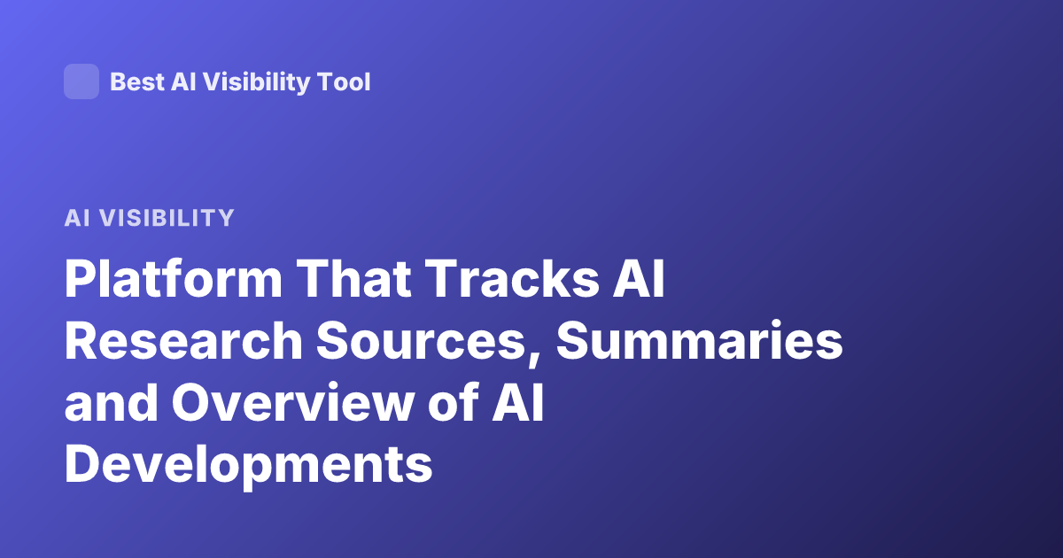 Platform That Tracks AI Research Sources, Summaries and Overview of AI Developments