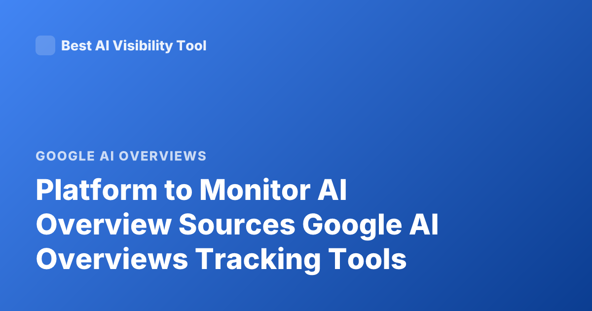 Platform to Monitor AI Overview Sources Google AI Overviews Tracking Tools