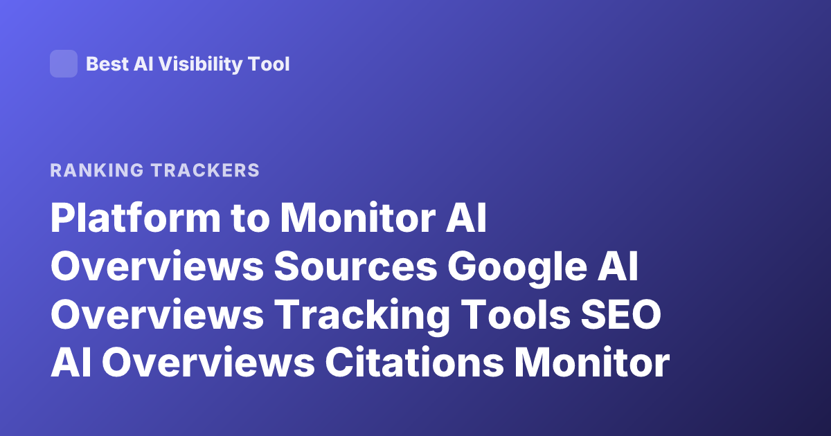 Platform to Monitor AI Overviews Sources Google AI Overviews Tracking Tools SEO AI Overviews Citations Monitor