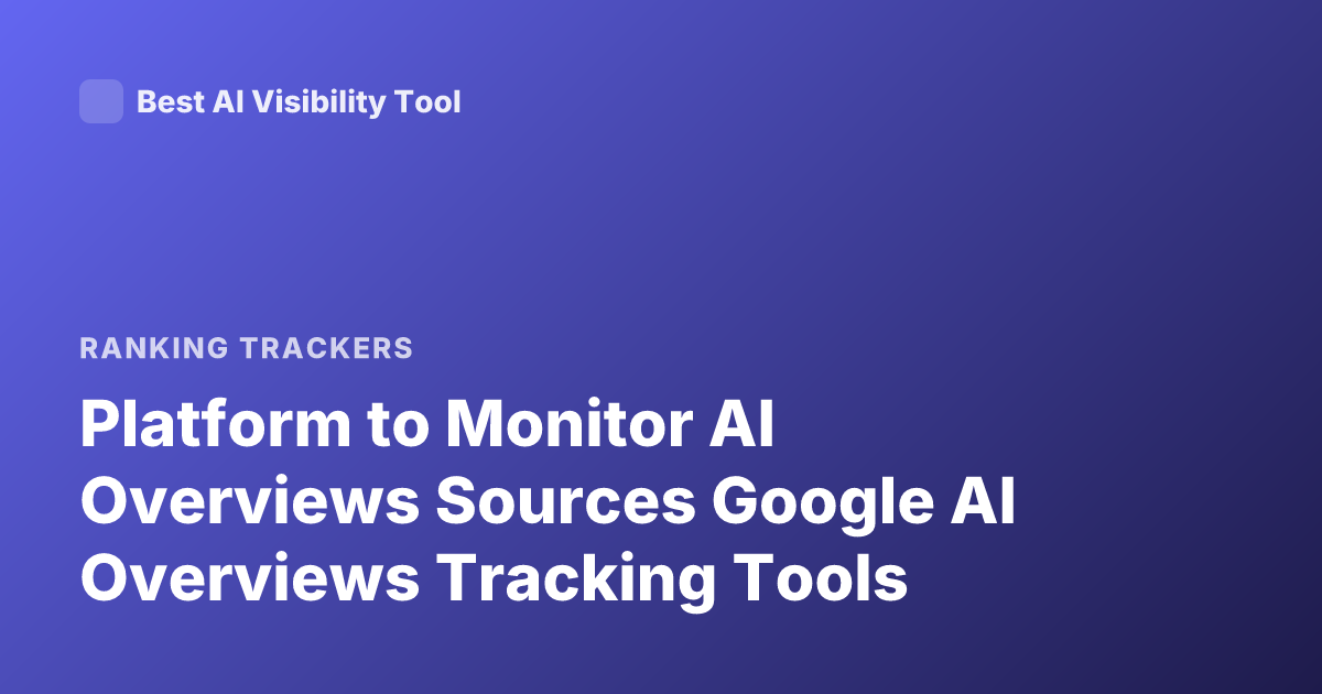 Platform to Monitor AI Overviews Sources Google AI Overviews Tracking Tools
