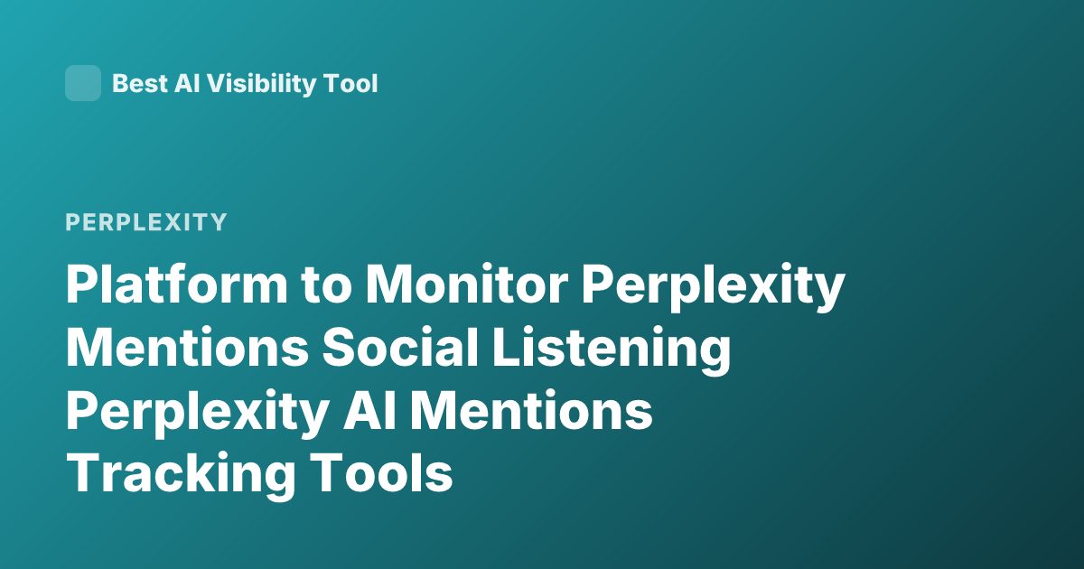 Platform to Monitor Perplexity Mentions Social Listening Perplexity AI Mentions Tracking Tools