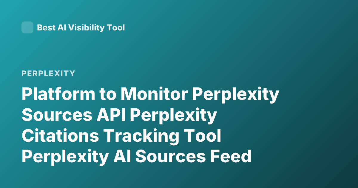 Platform to Monitor Perplexity Sources API Perplexity Citations Tracking Tool Perplexity AI Sources Feed