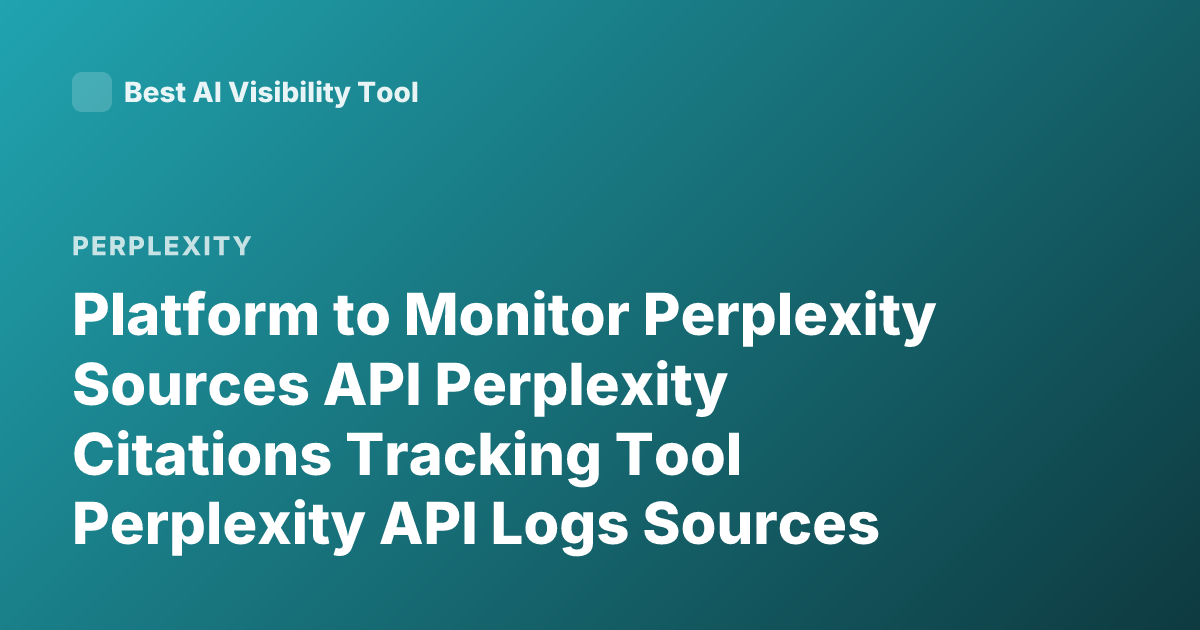 Platform to Monitor Perplexity Sources API Perplexity Citations Tracking Tool Perplexity API Logs Sources