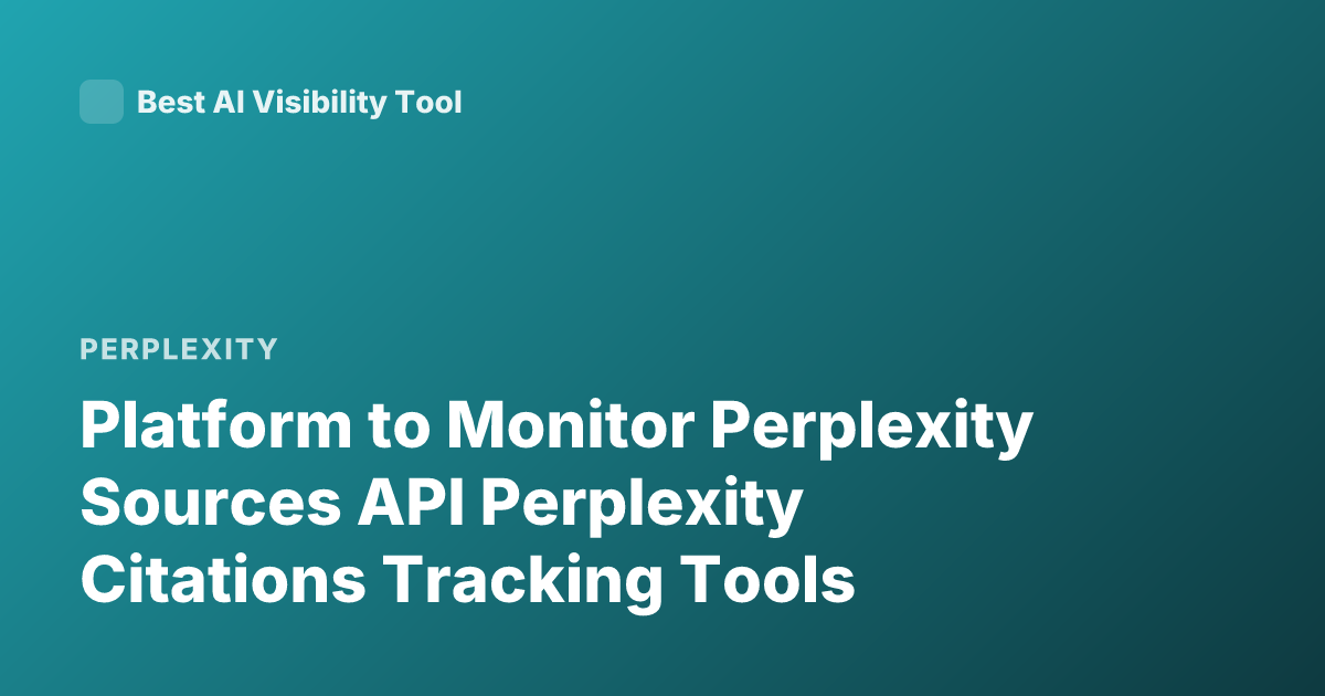 Platform to Monitor Perplexity Sources API Perplexity Citations Tracking Tools