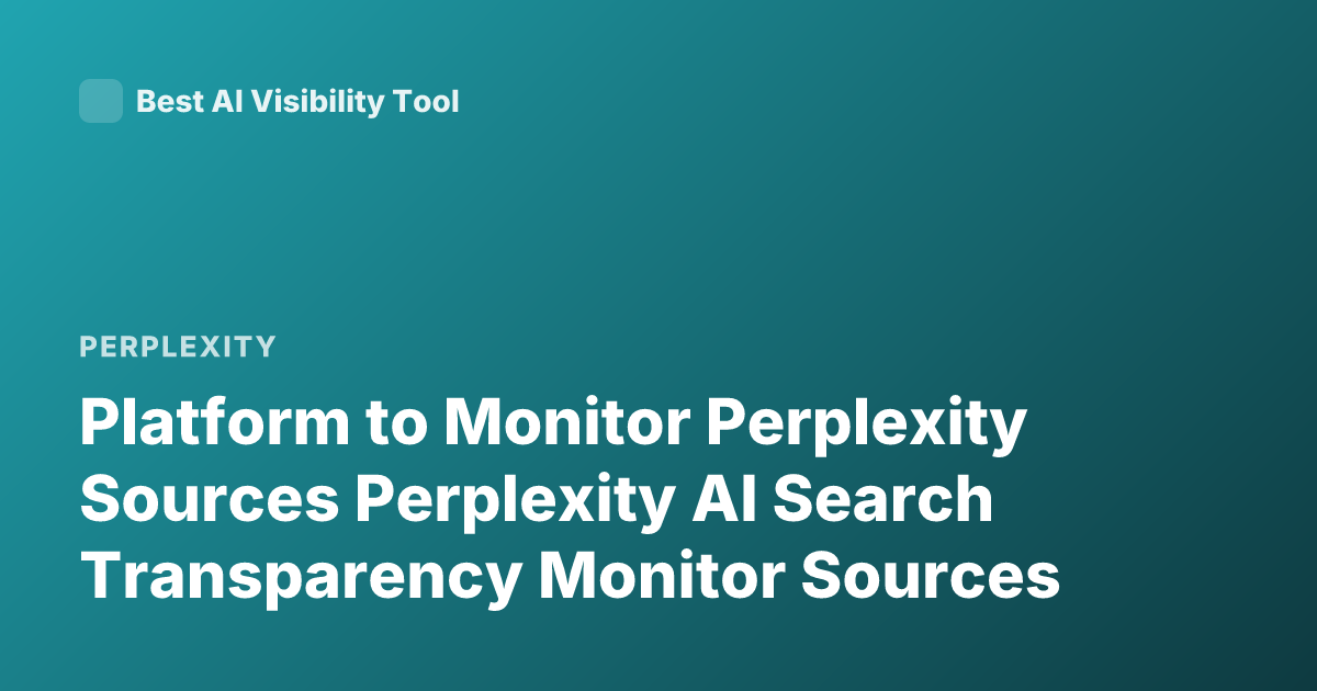 Platform to Monitor Perplexity Sources Perplexity AI Search Transparency Monitor Sources