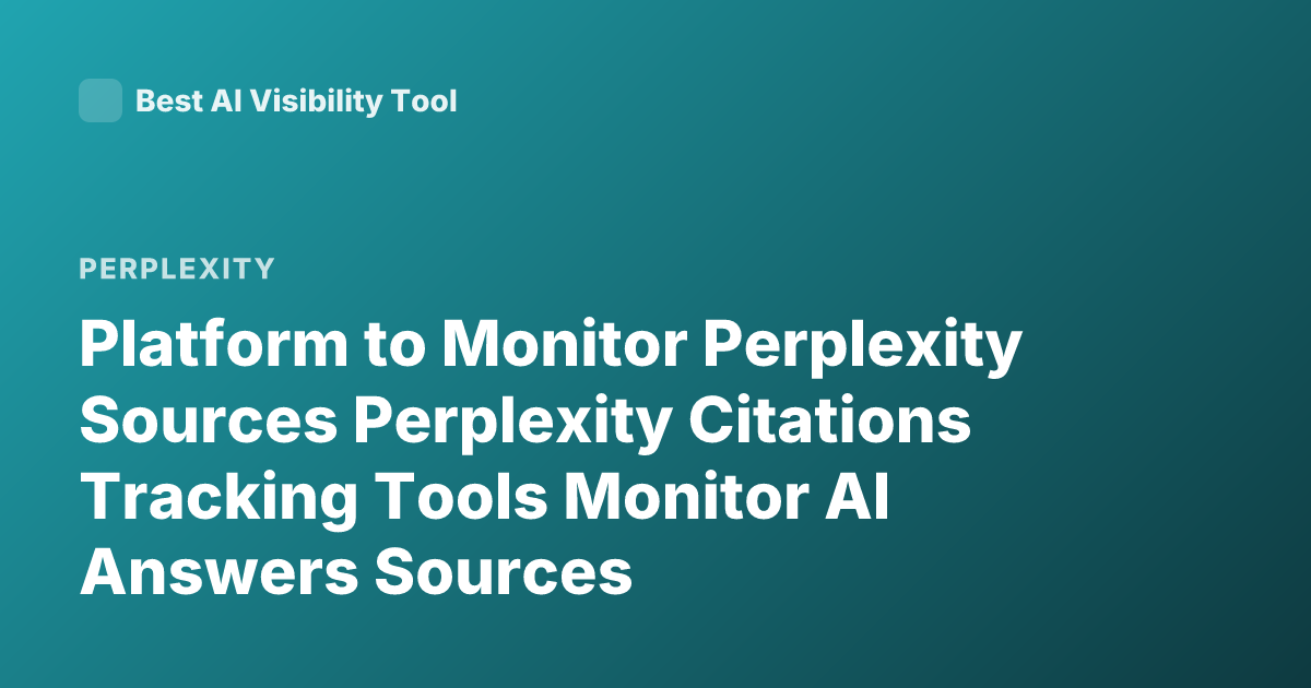 Platform to Monitor Perplexity Sources Perplexity Citations Tracking Tools Monitor AI Answers Sources