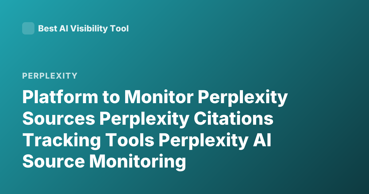 Platform to Monitor Perplexity Sources Perplexity Citations Tracking Tools Perplexity AI Source Monitoring