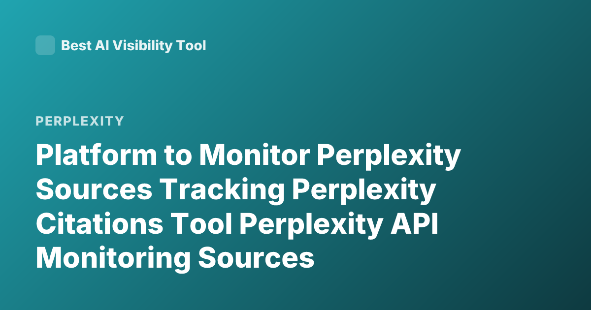 Platform to Monitor Perplexity Sources Tracking Perplexity Citations Tool Perplexity API Monitoring Sources