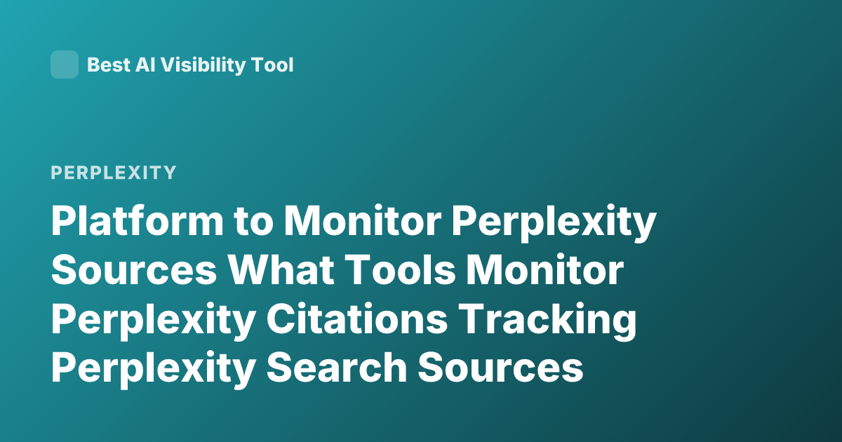 Platform to Monitor Perplexity Sources What Tools Monitor Perplexity Citations Tracking Perplexity Search Sources