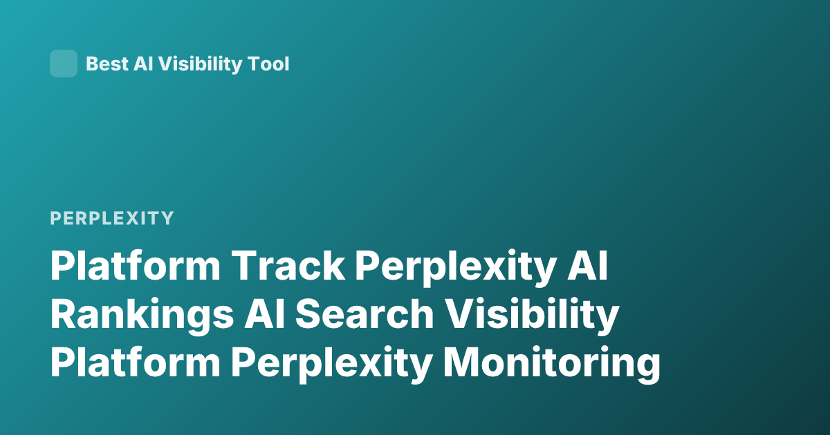 Platform Track Perplexity AI Rankings AI Search Visibility Platform Perplexity Monitoring