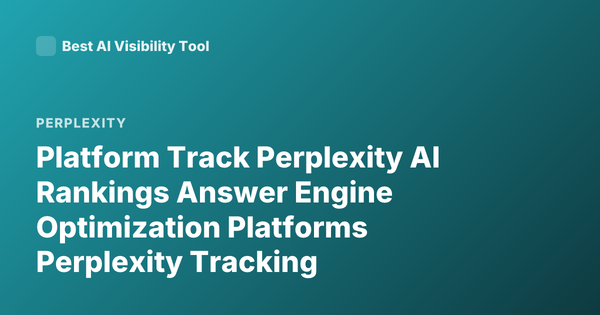 Platform Track Perplexity AI Rankings Answer Engine Optimization Platforms Perplexity Tracking