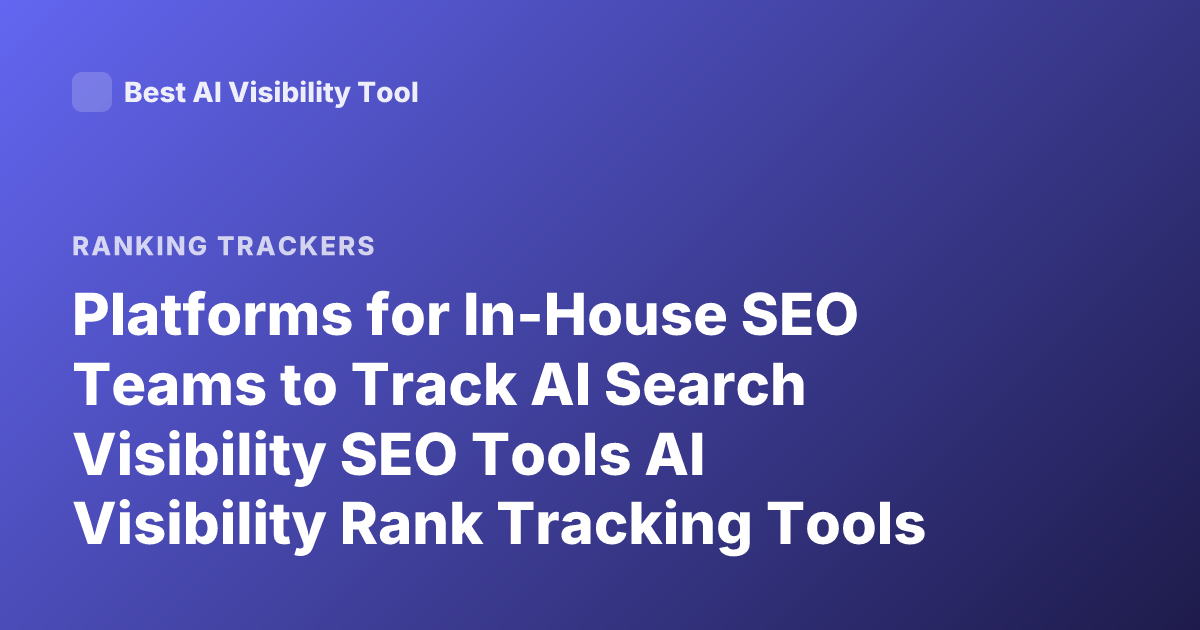 Platforms for In-House SEO Teams to Track AI Search Visibility SEO Tools AI Visibility Rank Tracking Tools