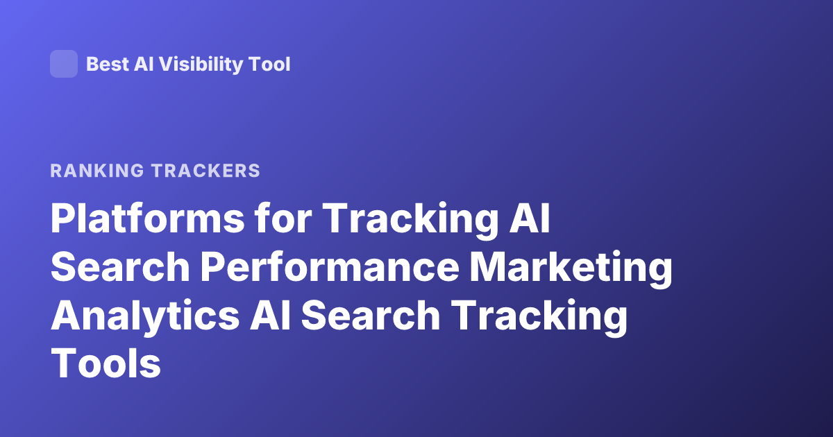 Platforms for Tracking AI Search Performance Marketing Analytics AI Search Tracking Tools