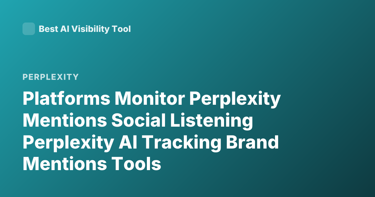 Platforms Monitor Perplexity Mentions Social Listening Perplexity AI Tracking Brand Mentions Tools