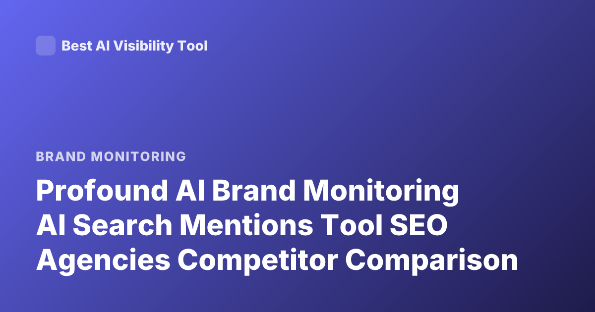 Profound AI Brand Monitoring AI Search Mentions Tool SEO Agencies Competitor Comparison