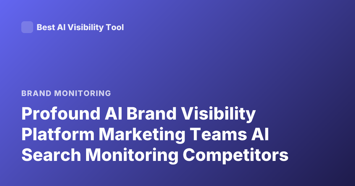 Profound AI Brand Visibility Platform Marketing Teams AI Search Monitoring Competitors