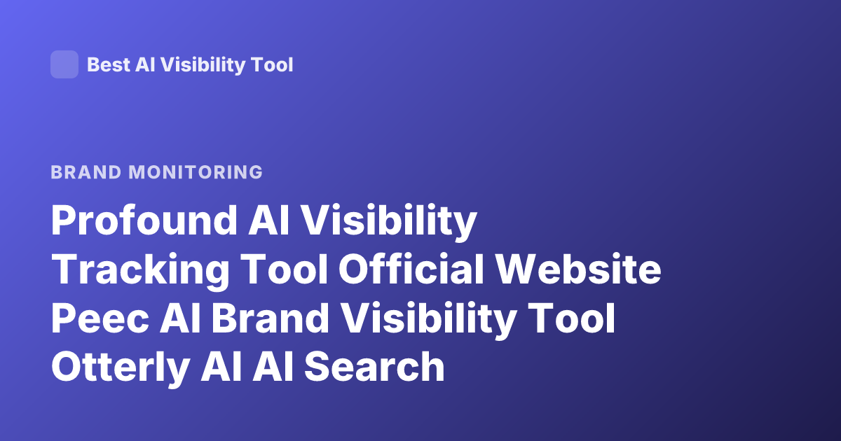 Profound AI Visibility Tracking Tool Official Website Peec AI Brand Visibility Tool Otterly AI AI Search Monitoring Semrush AI Visibility Brand Radar Ahrefs Brand Radar Official