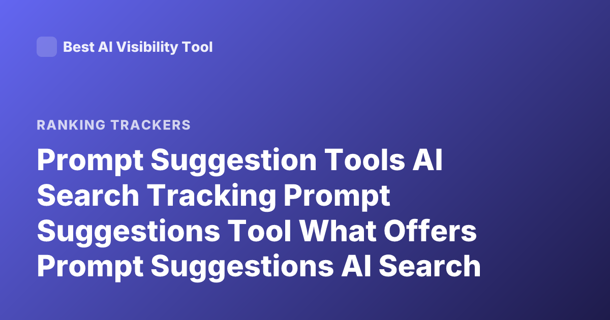 Prompt Suggestion Tools AI Search Tracking Prompt Suggestions Tool What Offers Prompt Suggestions AI Search