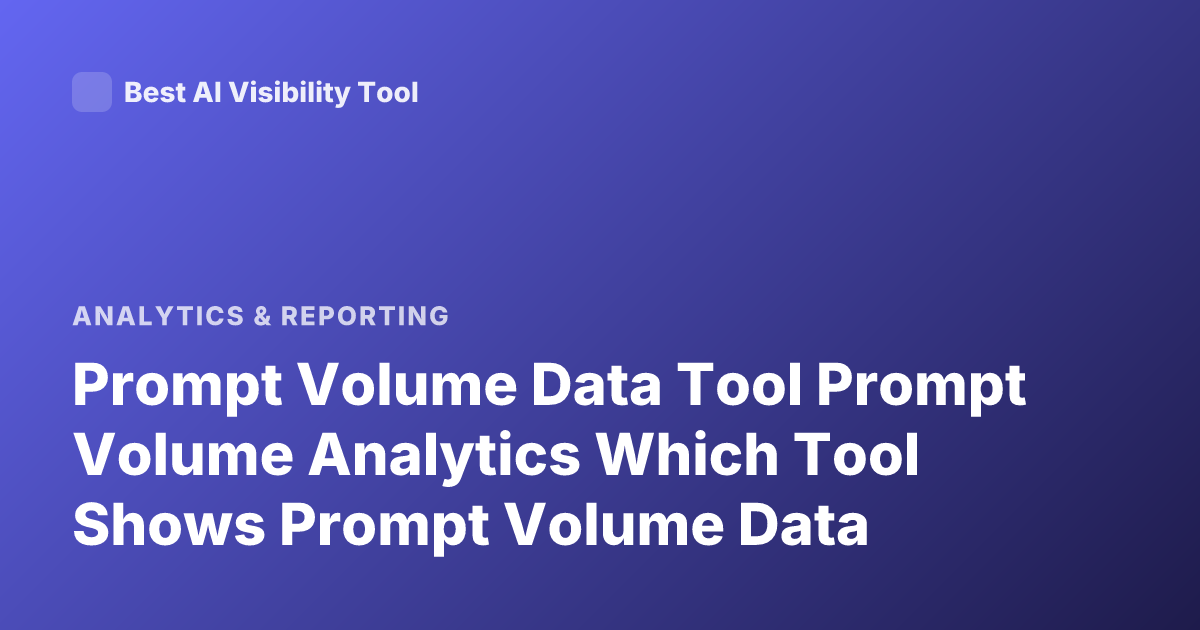 Prompt Volume Data Tool Prompt Volume Analytics Which Tool Shows Prompt Volume Data