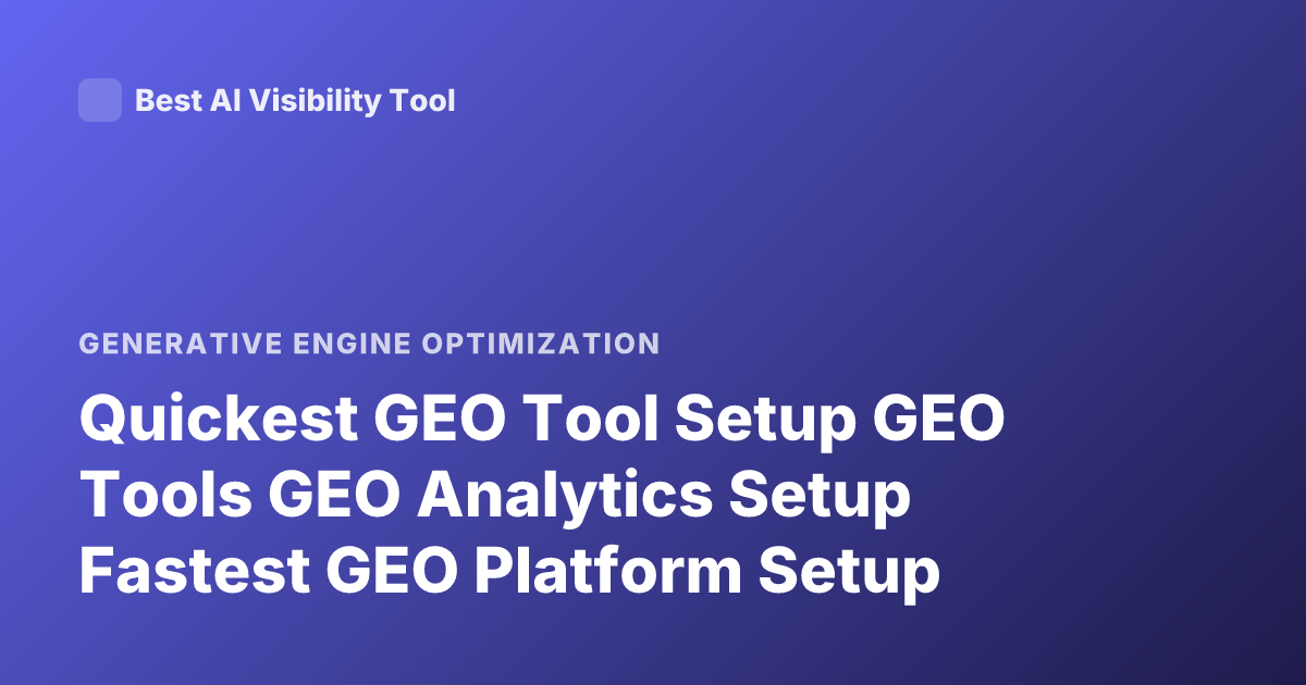 Quickest GEO Tool Setup GEO Tools GEO Analytics Setup Fastest GEO Platform Setup
