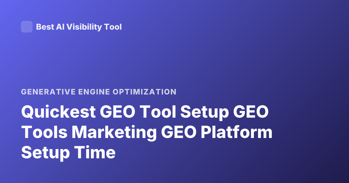 Quickest GEO Tool Setup GEO Tools Marketing GEO Platform Setup Time