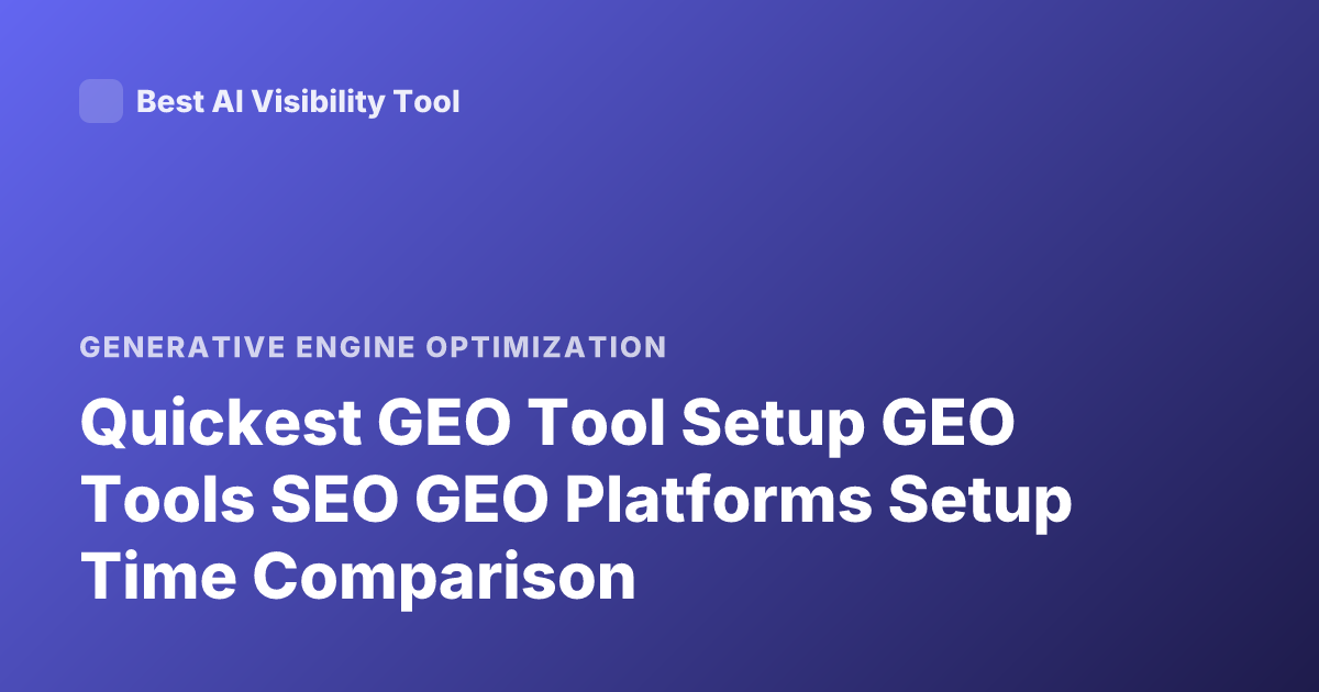 Quickest GEO Tool Setup GEO Tools SEO GEO Platforms Setup Time Comparison