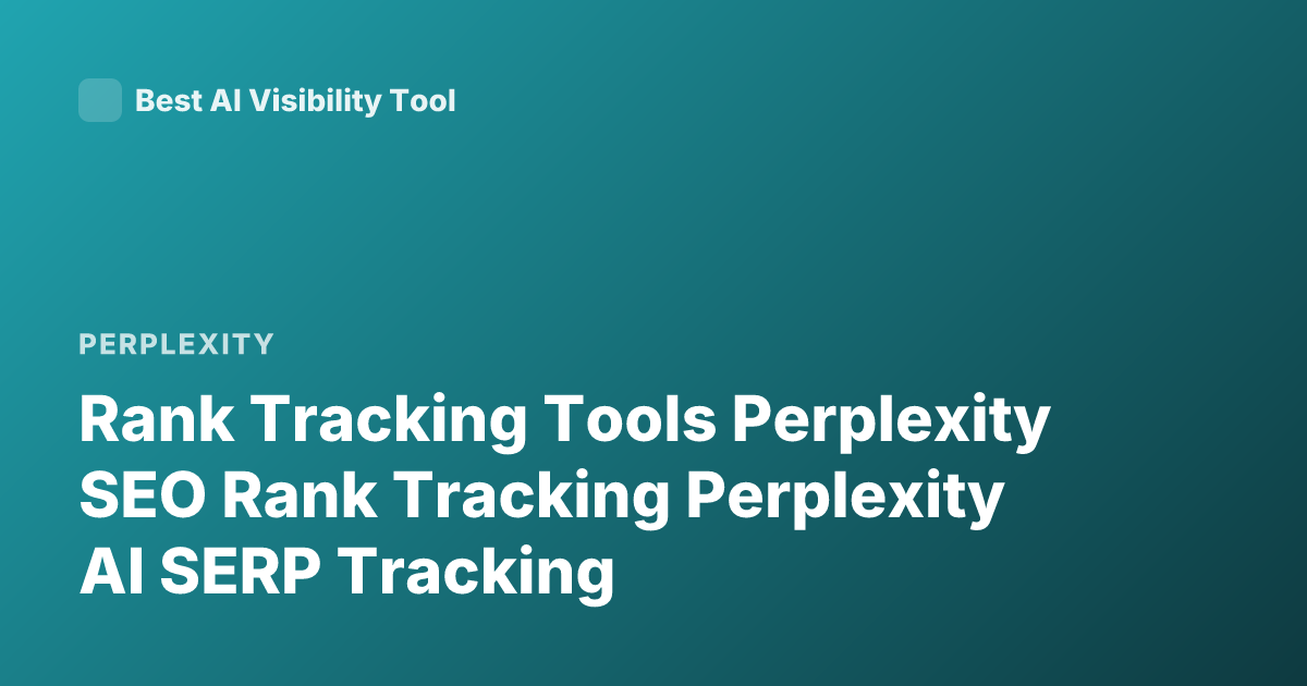 Rank Tracking Tools Perplexity SEO Rank Tracking Perplexity AI SERP Tracking