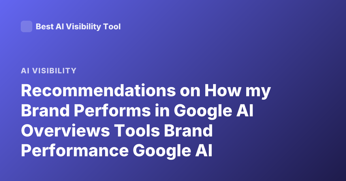 Recommendations on How my Brand Performs in Google AI Overviews Tools Brand Performance Google AI Overviews
