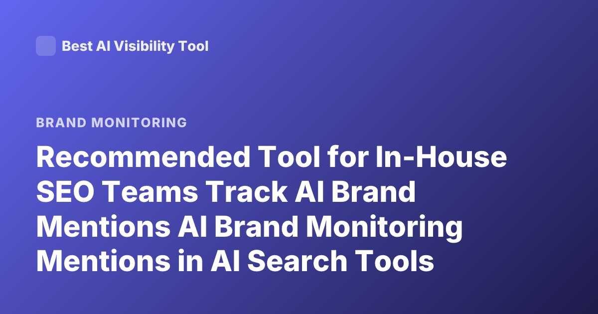 Recommended Tool for In-House SEO Teams Track AI Brand Mentions AI Brand Monitoring Mentions in AI Search Tools