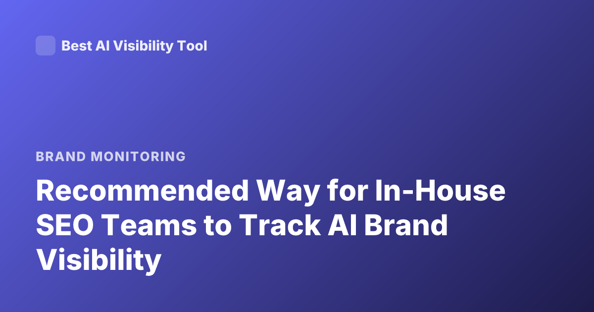 Recommended Way for In-House SEO Teams to Track AI Brand Visibility